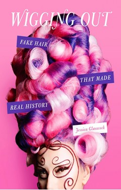 Wigging Out Fake Hair That Made Real History